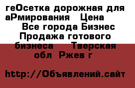 геОсетка дорожная для аРмирования › Цена ­ 1 000 - Все города Бизнес » Продажа готового бизнеса   . Тверская обл.,Ржев г.